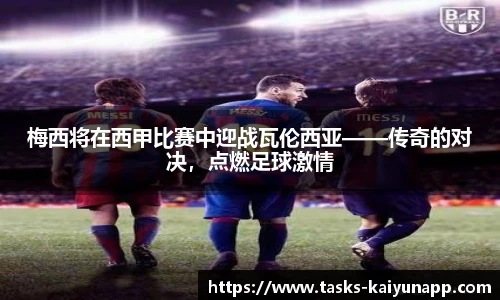 梅西将在西甲比赛中迎战瓦伦西亚——传奇的对决，点燃足球激情