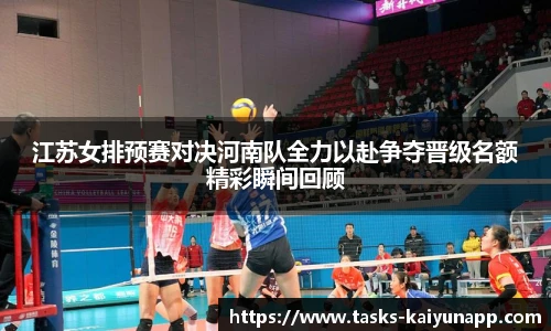 江苏女排预赛对决河南队全力以赴争夺晋级名额精彩瞬间回顾